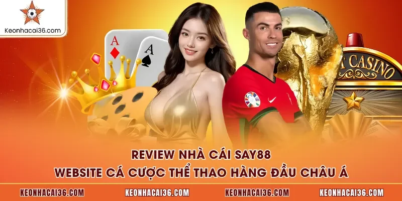 Review Nhà Cái SAY88 - Website Cá Cược Thể Thao Hàng Đầu Châu Á